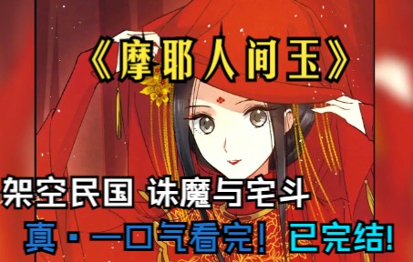 【摩耶人间玉】一口气看玩!架空民国,诛魔与宅斗.哔哩哔哩bilibili