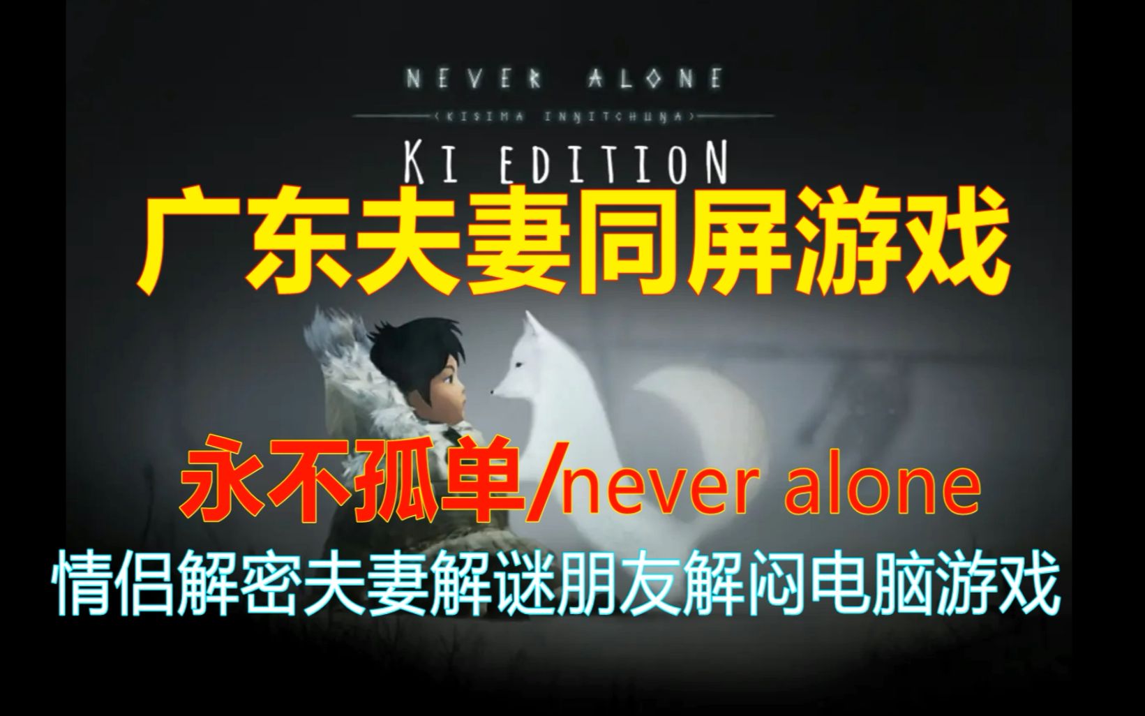 [图]二人同屏游戏永不孤单/never alone——情侣夫妻朋友同屏电脑游戏二人电脑游戏——广东夫妻实况游玩解说攻略——epic游戏