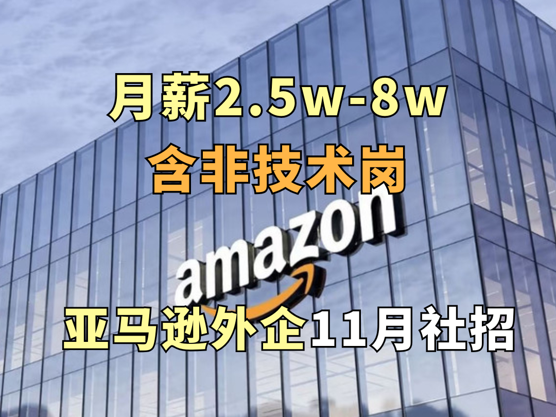 月薪2.5w8w,额外带薪年假,大量岗位招聘,0经验有岗,员工折扣,含非技术岗,不在乎空窗期!Amazon亚马逊外企社招.哔哩哔哩bilibili