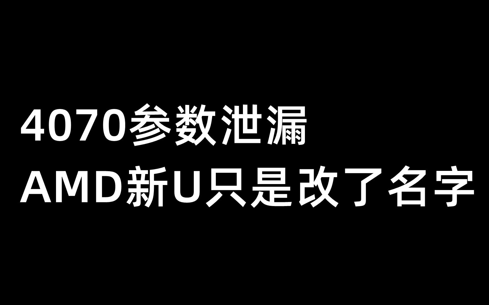 4070参数泄漏,AMD新U只是改了名字1月11日哔哩哔哩bilibili