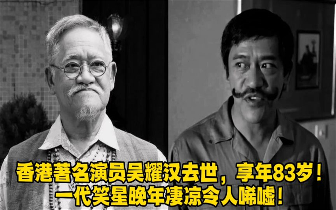 香港著名演员吴耀汉去世,享年83岁!一代港星晚年凄凉令人心痛!