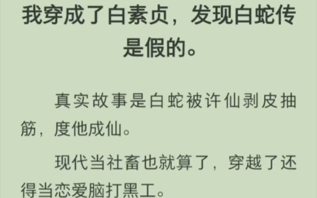 [图]（完结版）我穿成了白素贞，发现白蛇传是假的。真实故事是白蛇被许仙剥皮抽筋，度他成仙。现代当社畜也就算了，穿越了还得当恋爱脑打黑工。