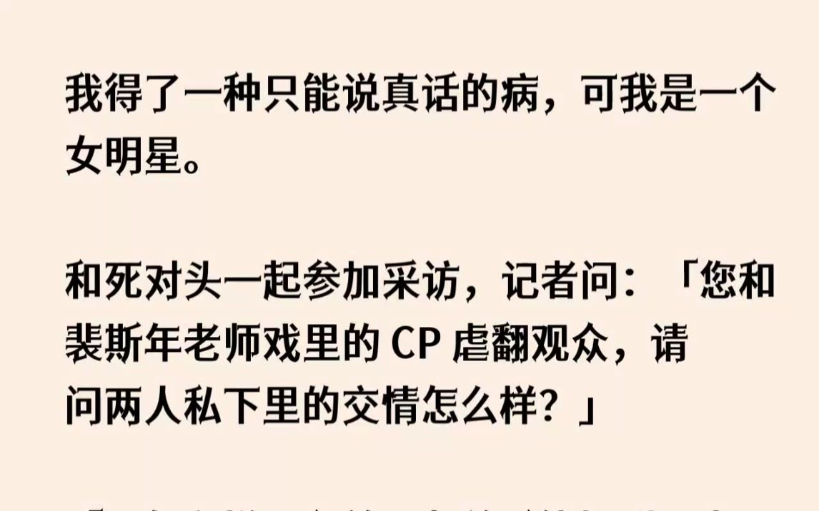 [图]【全文已完结】我得了一种只能说真话的病，可我是一个女明星。和死对头一起参加采访，记者...