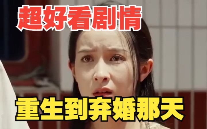 [图]【重生到弃婚那天】超精彩剧情，一口气看完系列！