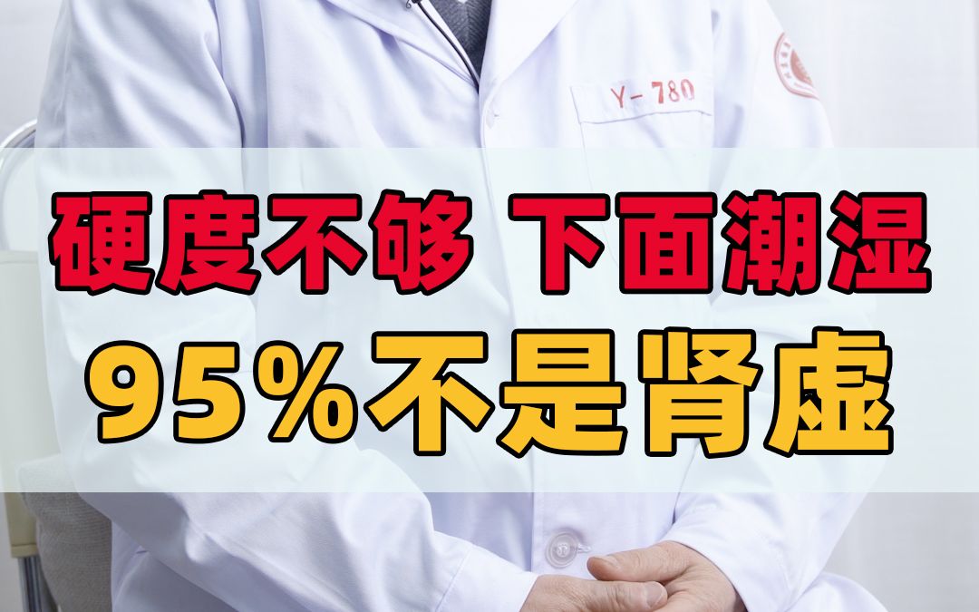 硬度不够,下面潮湿,95%不是肾虚哔哩哔哩bilibili