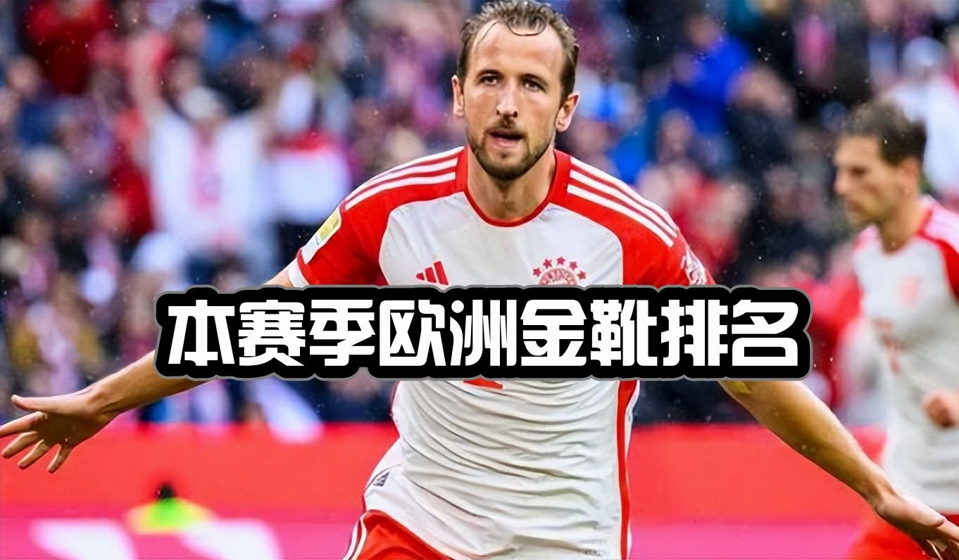 本赛季欧洲金靴排名,凯恩36球领衔,哈兰德,姆巴佩各自27球!