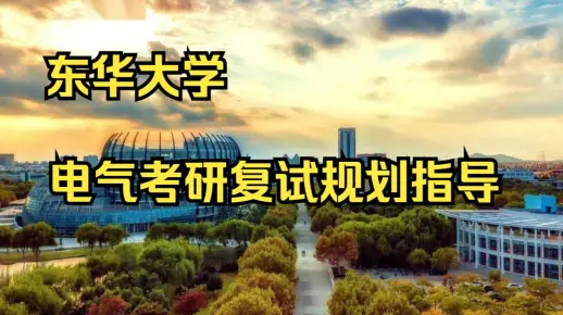 【复试规划】东华大学电气考研复试导学 | 信息不全？抓不住重点？上岸关键在这里！