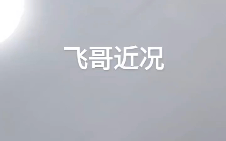 飞哥近况.哔哩哔哩bilibili