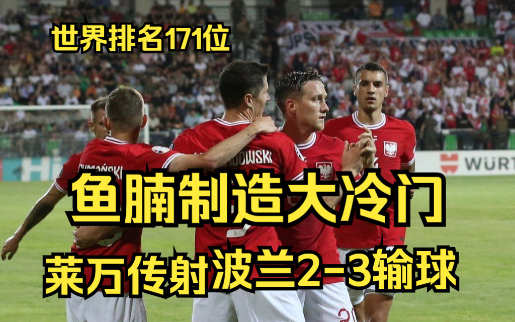 足坛排名171位的鱼腩球队是什么水平?32掀翻莱万领衔的波兰队哔哩哔哩bilibili