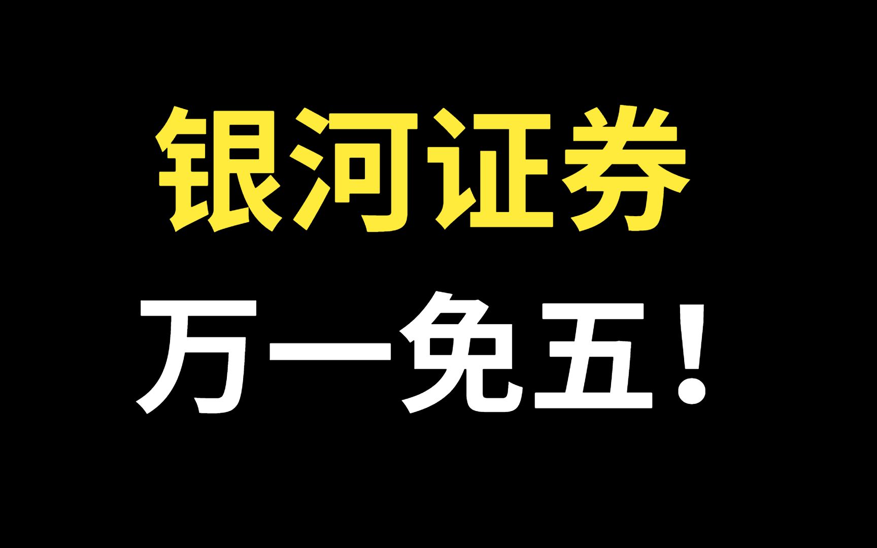 银河证券万一免五,靠谱吗?真实吗?哔哩哔哩bilibili