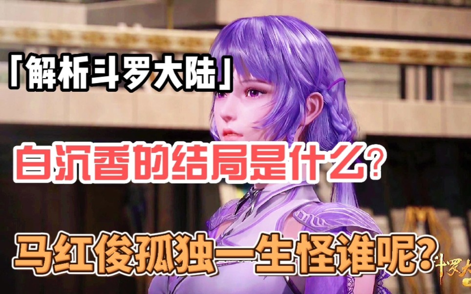 斗罗解析白沉香最终的结局是什么马红俊孤独一生又能怪谁