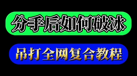 分手后如何破冰复联?挽回前任最强音,吊打全网复合教程.分手了怎么和好,挽回女友,挽回女朋友,挽回前男友,挽回前女友,挽回男朋友,挽回前任,...