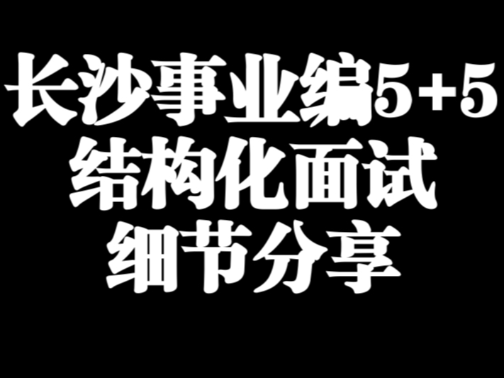 长沙事业编结构化面试细节分享哔哩哔哩bilibili