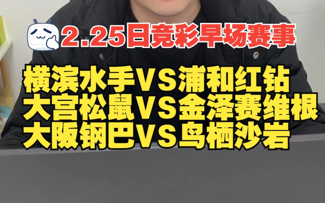 2.25日早场,横滨水手VS浦和红钻,大宫松鼠VS金泽赛维根,大阪钢巴VS鸟栖沙岩,竞彩赛事大数据分析,竞彩赛事方向分享哔哩哔哩bilibili