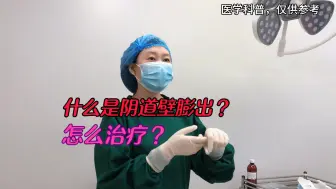 Download Video: 什么是阴道前后壁膨出？该怎么有效治疗？