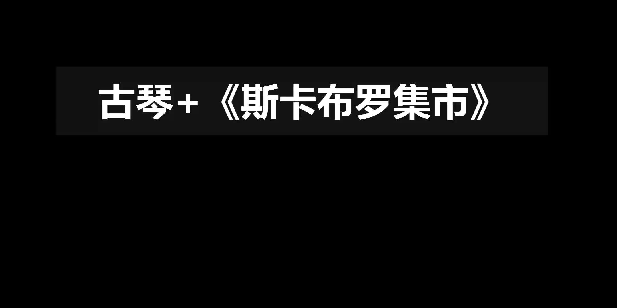 【高阁】斯卡布罗集市 古琴移植第一作哔哩哔哩bilibili