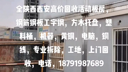 全陕西西安高价回收活动板房,钢筋钢板工字钢,方木托盘,塑料桶,机器,黄铜,电脑,铜线,专业拆除,工地,上门回收,电话,18791987689哔哩哔...