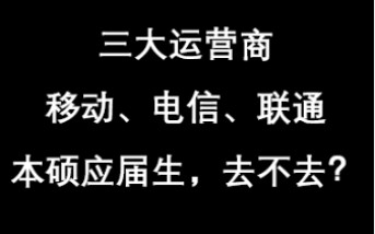 三大通信运营商的offer,移动、电信、联通,应届生去不去!哔哩哔哩bilibili