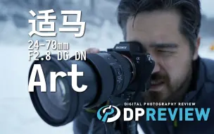 Download Video: 【DPReview】适马 Sigma 24-70mm F2.8 DG DN Art 上手评测