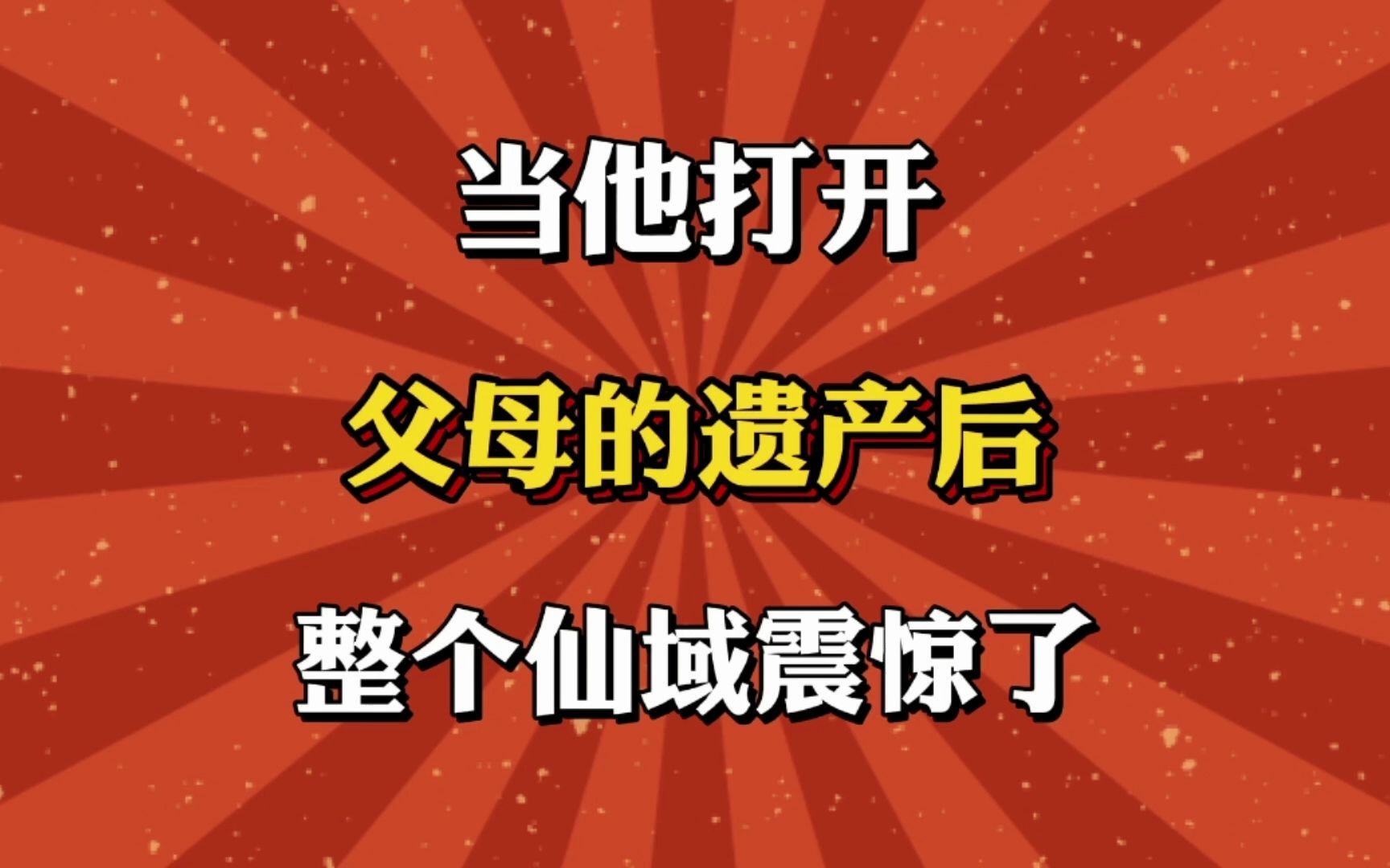 [图]当他打开父母的遗产后，整个仙域震惊了！