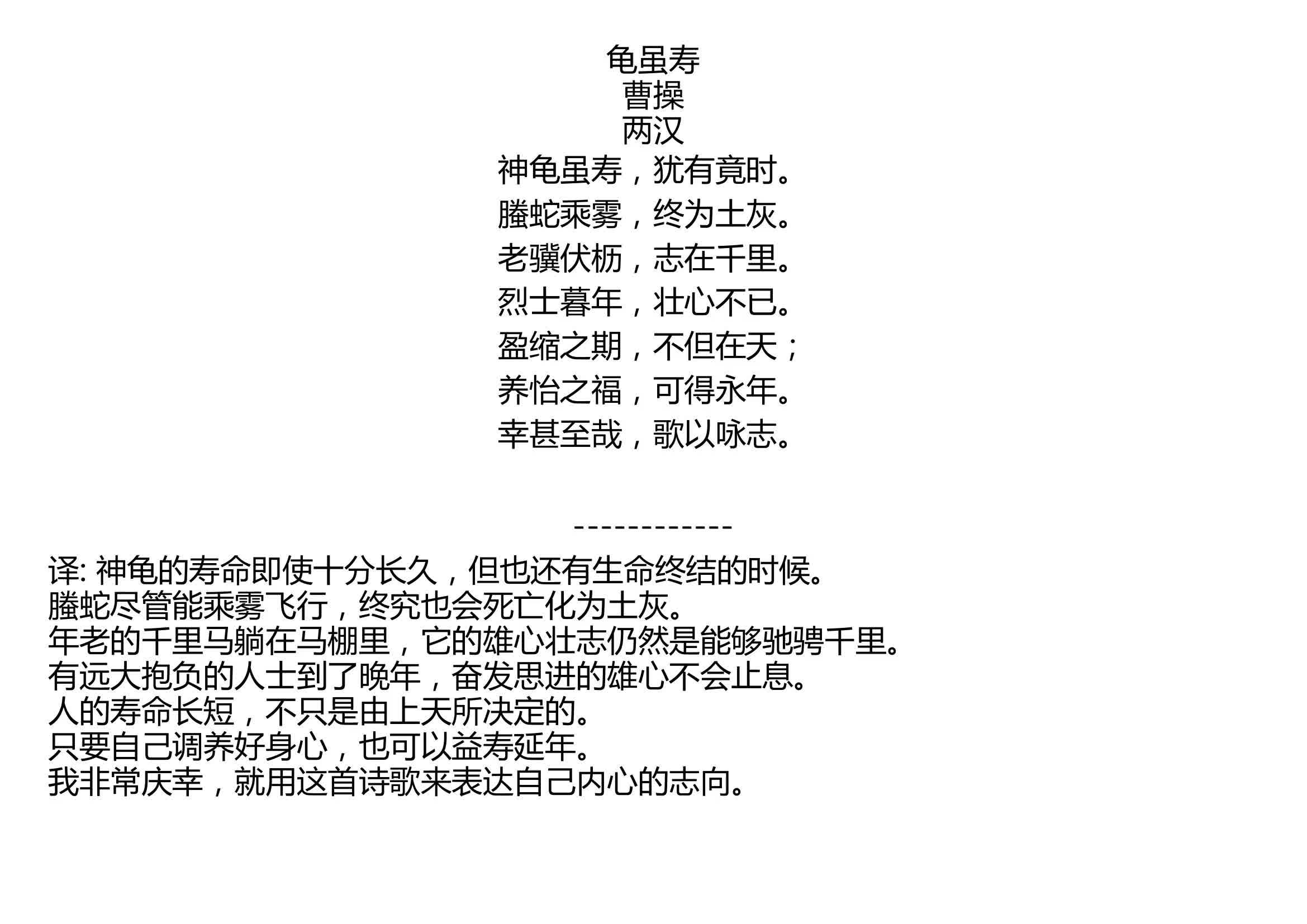 龟虽寿 曹操 两汉 神龟虽寿,犹有竟时. 螣蛇乘雾,终为土灰. 老骥伏枥,志在千里. 烈士暮年,壮心不已. 盈缩之期,不但在天; 养怡之福,可得永年. ...