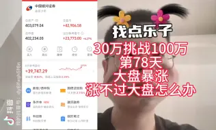 Descargar video: 30万挑战100万第78天，大盘暴涨，涨不过大盘该怎么办，我来分析