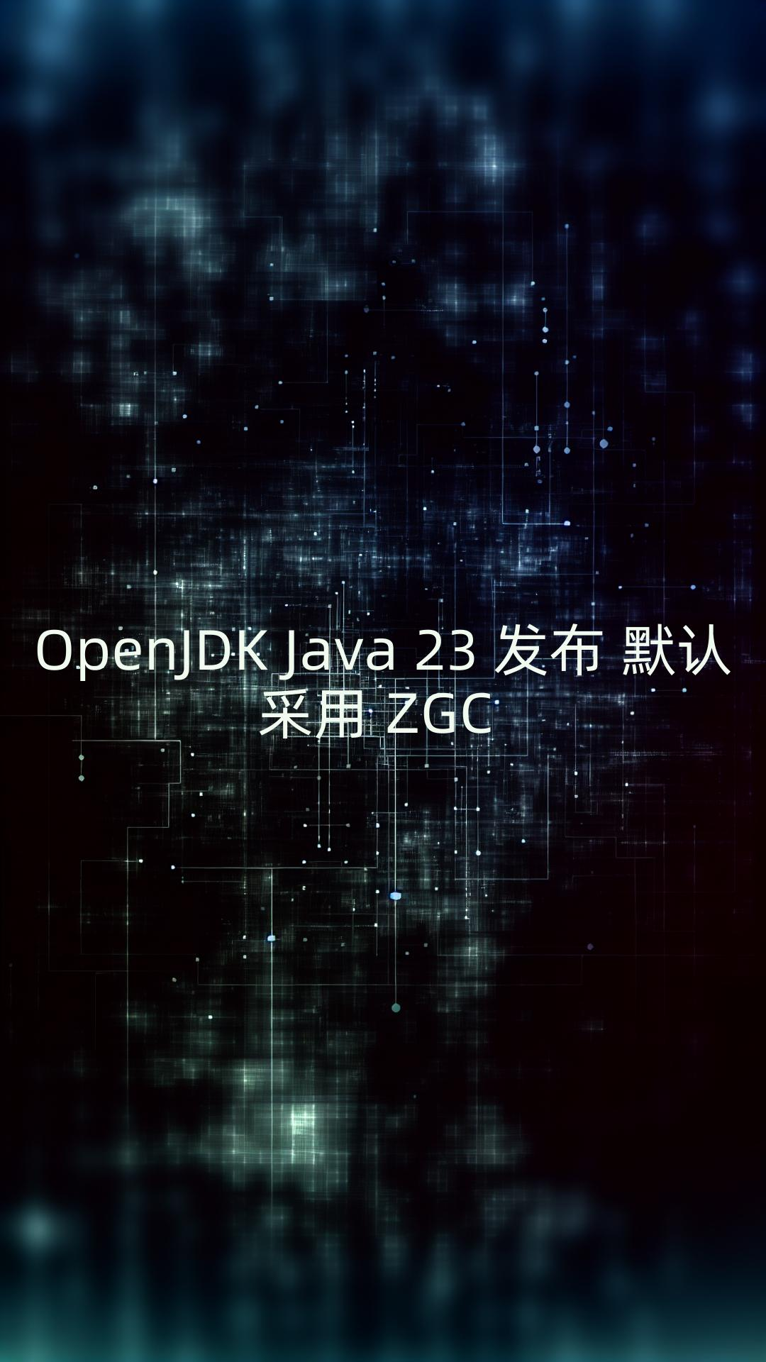 OpenJDK Java 23 发布,默认采用 ZGC哔哩哔哩bilibili