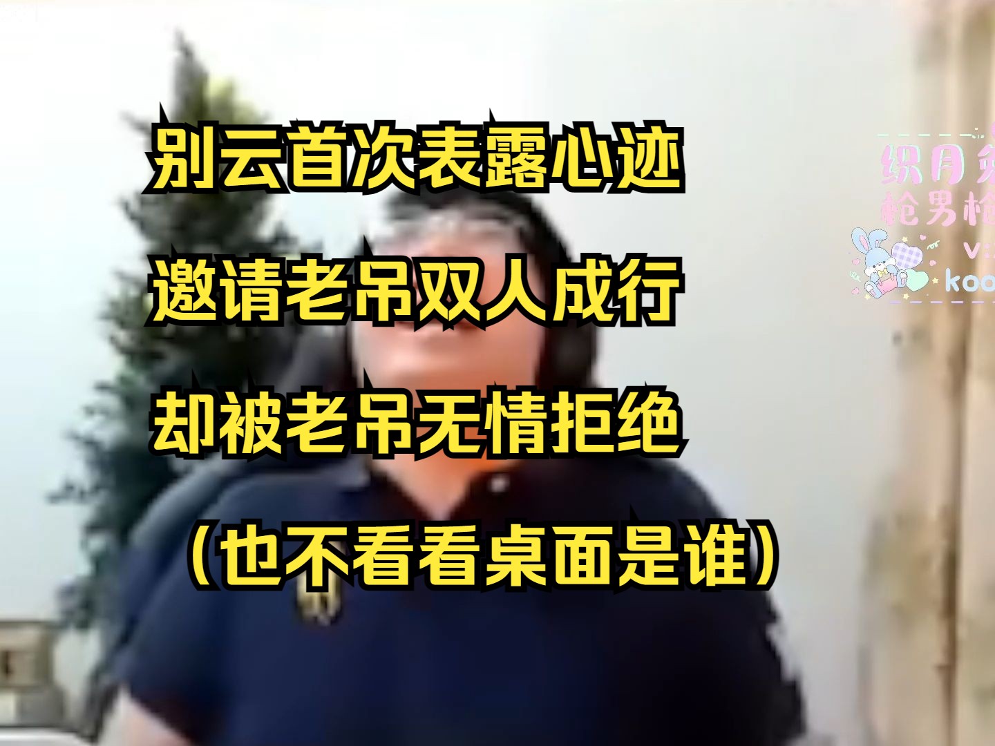 【老吊】别云首次表露心迹,邀请老吊双人成行,却被老吊无情拒绝哔哩哔哩bilibili