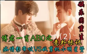 Download Video: 博君一肖ABO之意外标记2【娱乐圈重生|双洁|先婚后爱|双向暗恋|矜贵痴情影帝VS妖孽心机小明星】