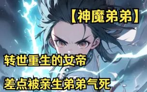 Download Video: 【神魔弟弟】转世重生的女帝差点被亲生弟弟气死！！