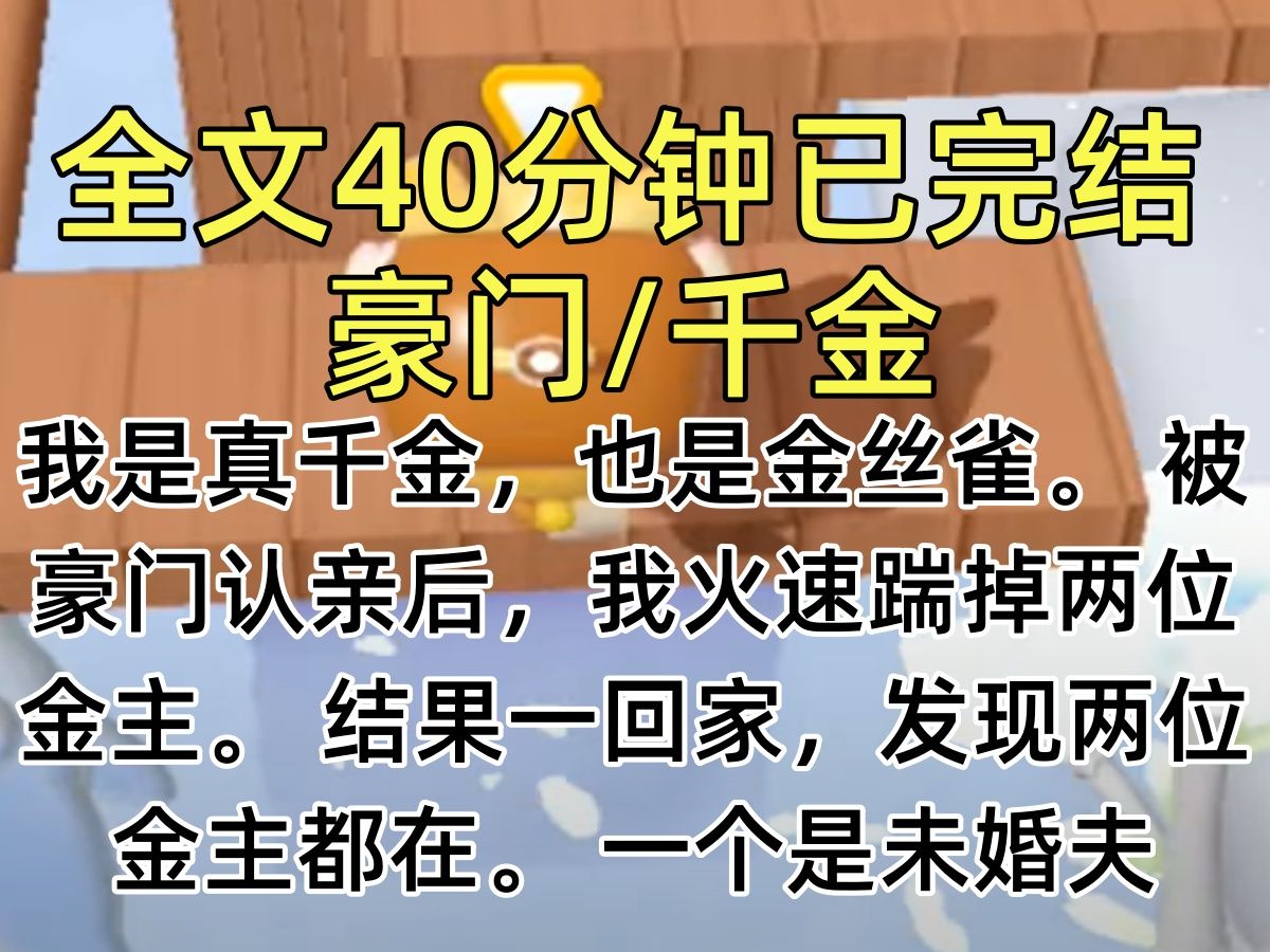 [图]【完结文】我是真千金，也是金丝雀。 被豪门认亲后，我火速踹掉两位金主。 结果一回家，发现两位金主都在。 一个是未婚夫，一个是哥哥