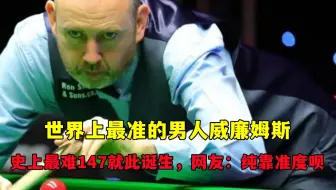 世界上最准的男人威廉姆斯，史上最难147的诞生，网友：纯靠准度呗！