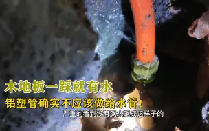 Download Video: 客户家木地板下有水，好久不见的铝塑管，就这么一点管也漏水，铝塑管不适合用作给水管！