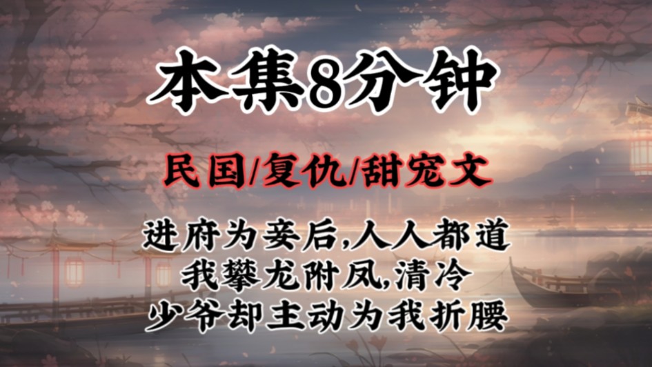 【复仇甜宠文】进府为妾后,人人都道我攀龙附凤,清冷少爷却主动为我折腰哔哩哔哩bilibili