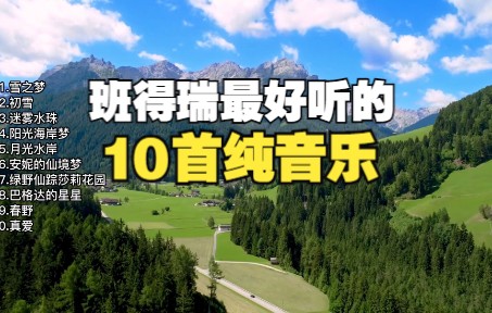 班得瑞最好听的10首轻音乐合集,来自阿尔卑斯山最纯净的音乐哔哩哔哩bilibili