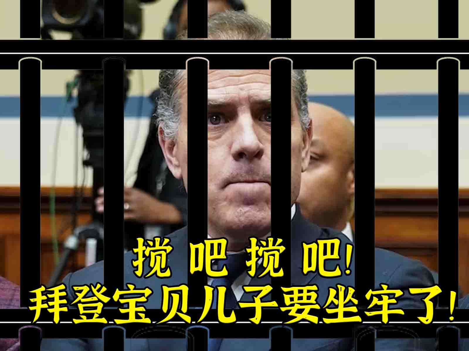 搅吧搅吧你们就搅吧!拜登宝贝儿子要去坐牢了!