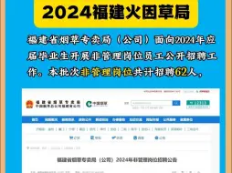 Download Video: 最新发布！2024福建烟草局新招62人！