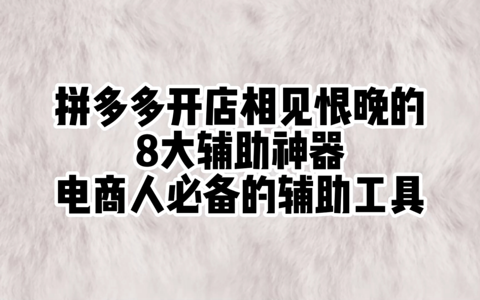 拼多多开店相见恨晚的八大辅助神器,电商人必备爆单辅助工具!哔哩哔哩bilibili