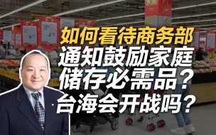 Download Video: 李毅：如何看待商务部通知鼓励家庭储存必需品？台海会开战吗？