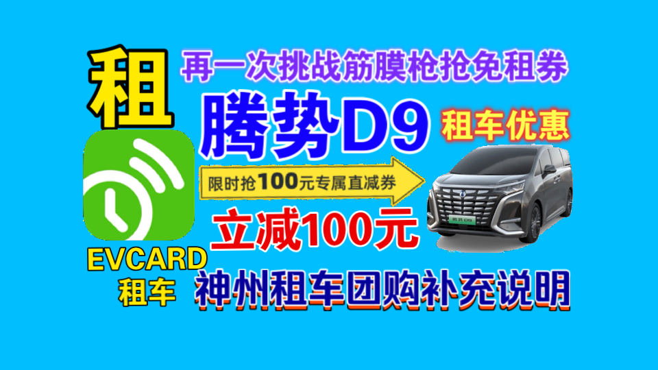 【EVCARD租车】腾势D9 MPV100元无门槛立减券如何领取?神州租车新人299两天团购补充说明|一折租红旗EH7活动回归!哔哩哔哩bilibili