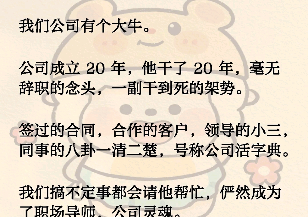 我们公司有个大牛.公司成立 20 年,他干了 20 年,毫无辞职的念头,一副干到死的架势.签过的合同,合作的客户,领导的小三,同事的八卦一清二楚,号...