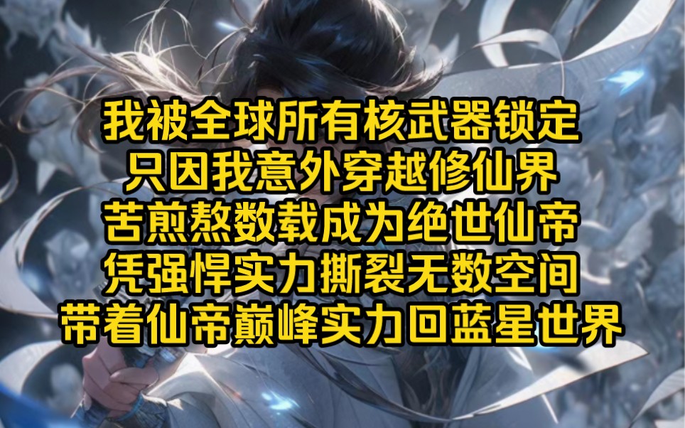 我被全球所有核武器锁定只因我意外穿越修仙界苦煎熬数载成为绝世仙帝凭强悍实力撕裂无数空间带着仙帝巅峰实力回蓝星世界哔哩哔哩bilibili