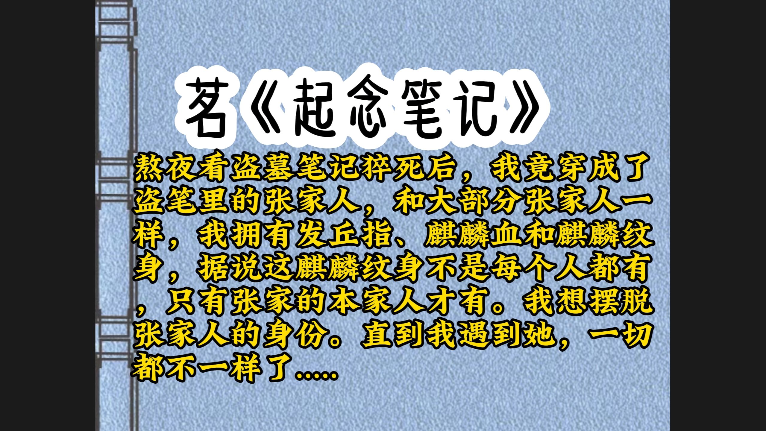 [图]熬夜看盗墓笔记猝死后，我竟穿成了盗笔里的张家人，和大部分张家人一样，我拥有发丘指、麒麟血和麒麟纹身，我想摆脱张家人的身份。直到我遇到她.....《起念笔记》