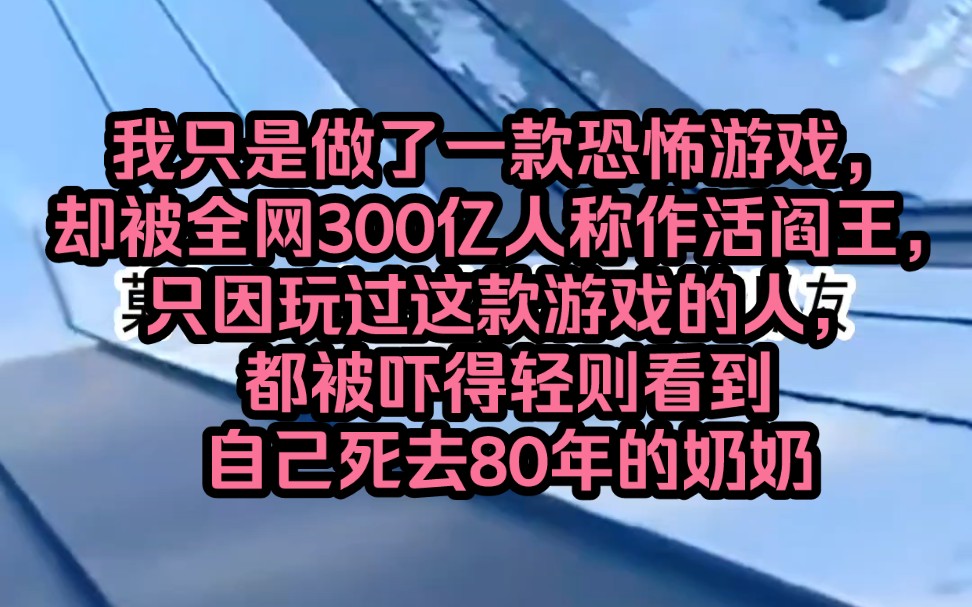 [图]《蛇精游戏》我只是做了一款恐怖游戏，却被全网300亿人称作活阎王，只因玩过这款游戏的人，都被吓得轻则看到自己死去80年的奶奶，重则把死去的奶奶又吓死了一次……