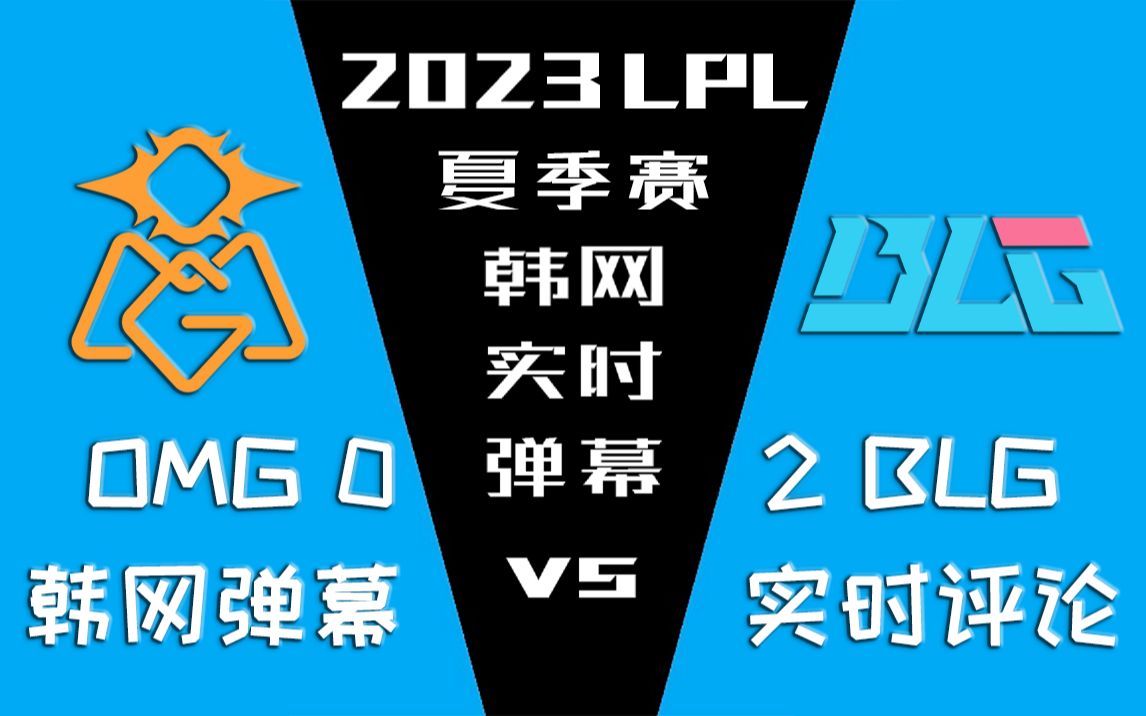 2023LPL夏季赛 OMG vs BLG 韩网实时弹幕【金色礼弥翻译】哔哩哔哩bilibili