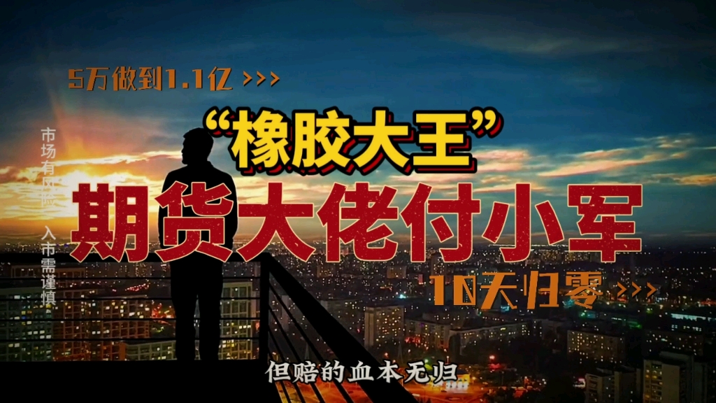 期货大佬: 付小军搜 ,人称“橡胶大王”,5万做到1.1亿,却在10天时间归零,又欠下巨款,从30多层大楼一跃而下,警钟长鸣!哔哩哔哩bilibili