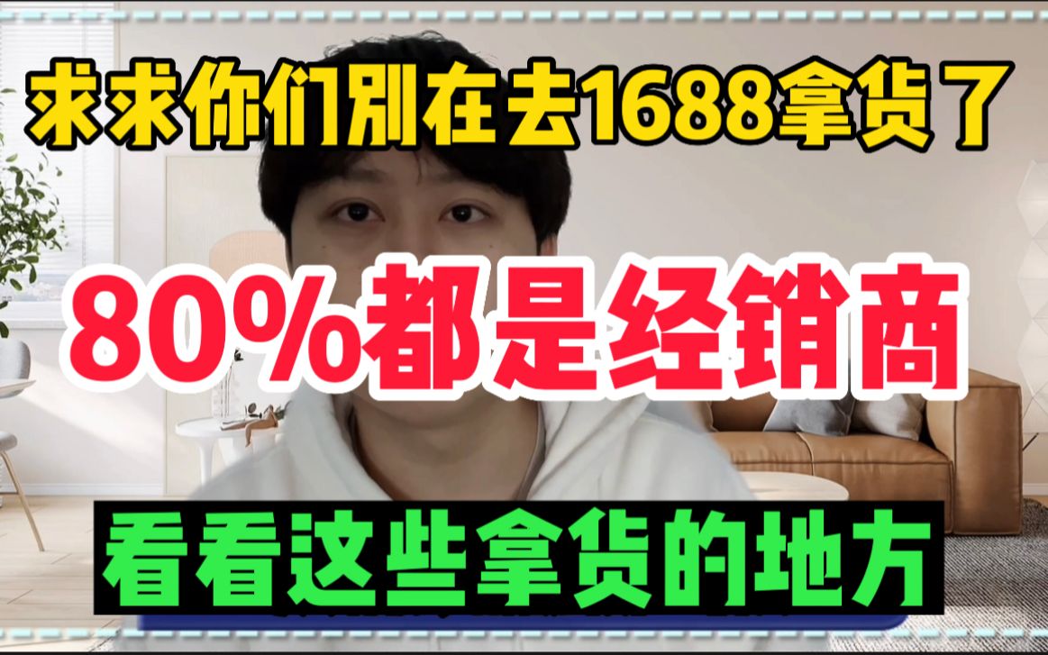 求求你们别在去1688拿货了,%80都是经销商.看看这些拿货的地方既便宜又实惠,经验分享!哔哩哔哩bilibili