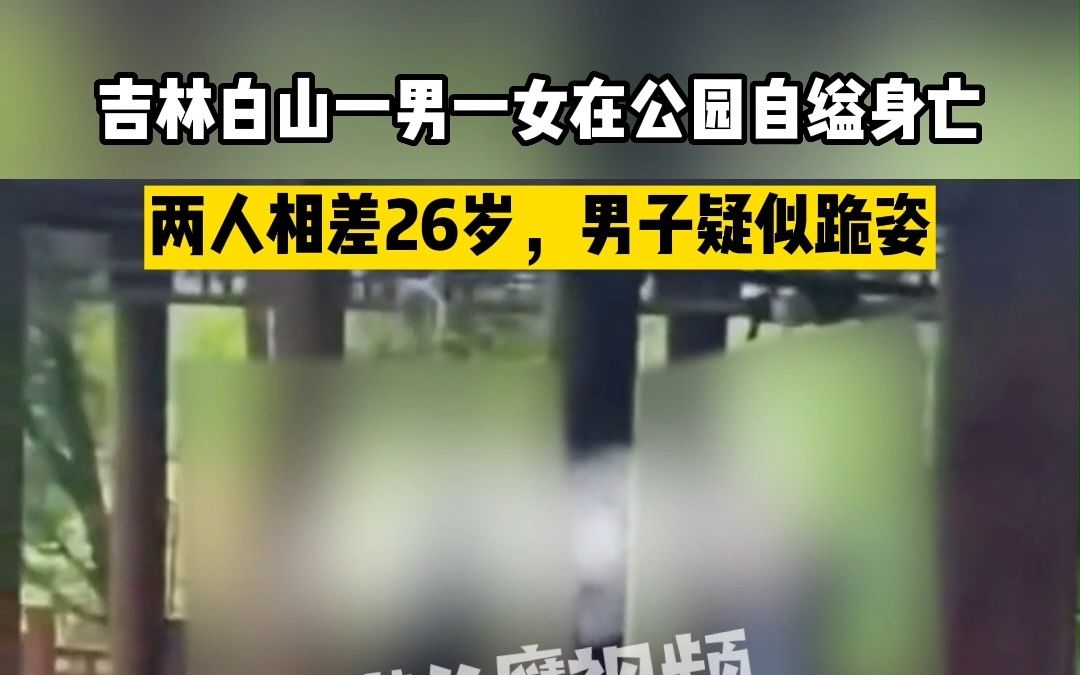 吉林白山一男一女在公园自缢身亡:两人相差26岁,男子疑似跪姿哔哩哔哩bilibili