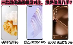 Download Video: P60 Pro、Magic 5Pro、X6 Pro三款影像旗舰机型对比，谁更值得入手？