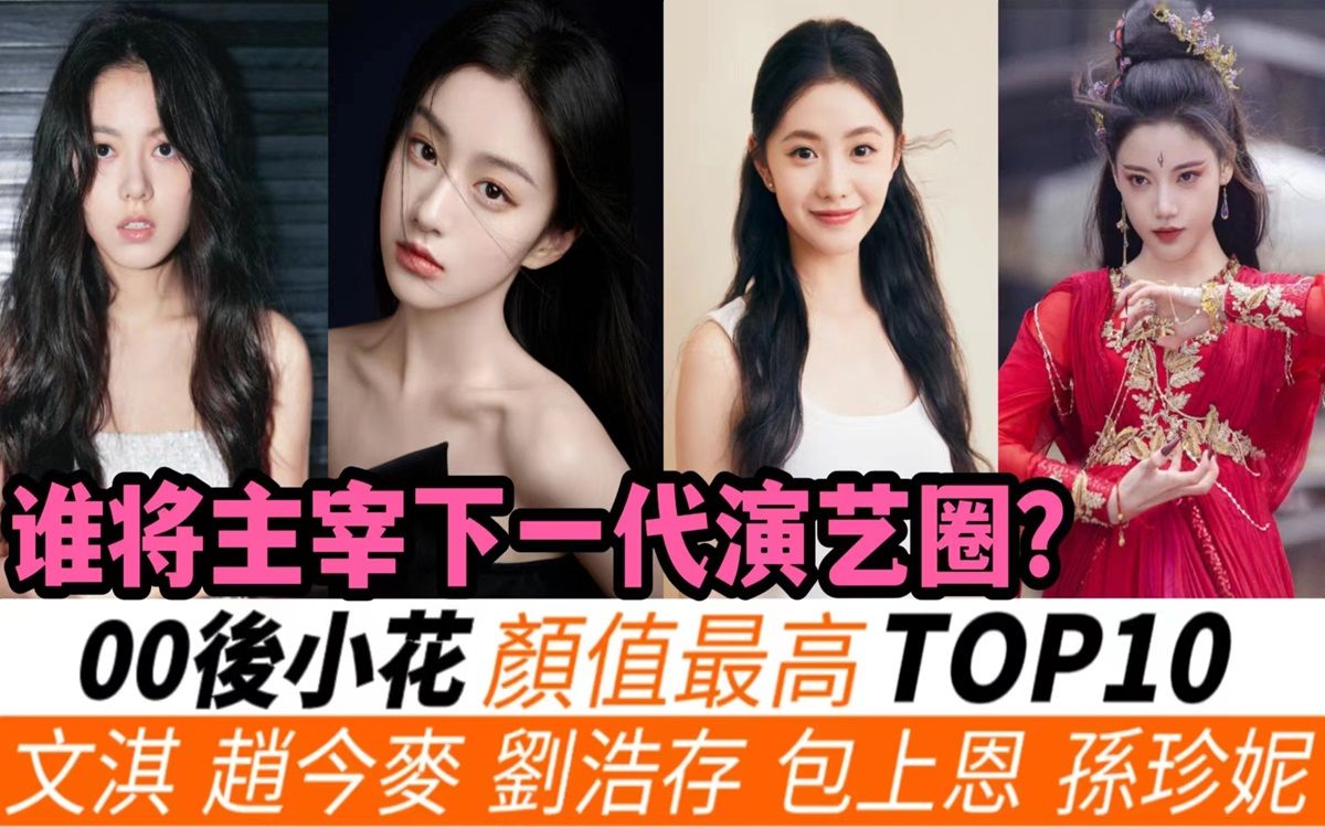 颜值最高的00后女演员TOP10!谁是下一个流量女王?文淇演员兼导演只排第九!《长月烬明》里的小狐狸孙珍妮排第五!第二名小小年纪却已经饱受争议!...